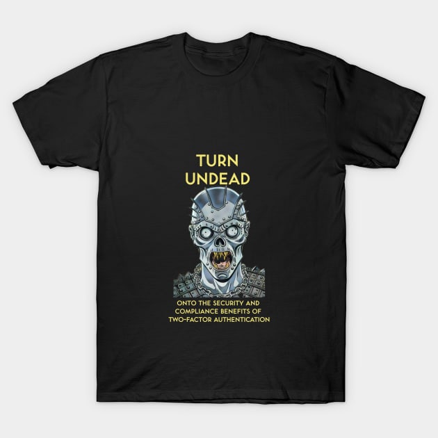 Turn Undead Onto the Security and Compliance Benefits of Two-Factor Authentication T-Shirt by kenrobin